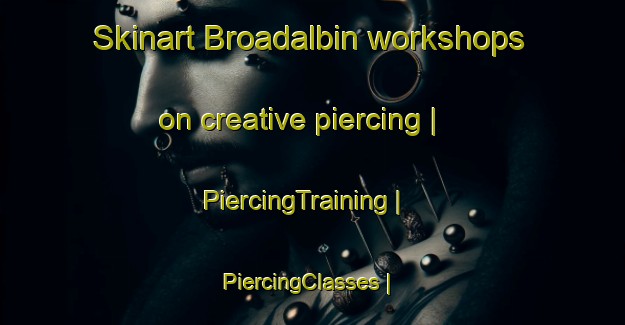 Skinart Broadalbin workshops on creative piercing | PiercingTraining | PiercingClasses | SkinartTraining-United States